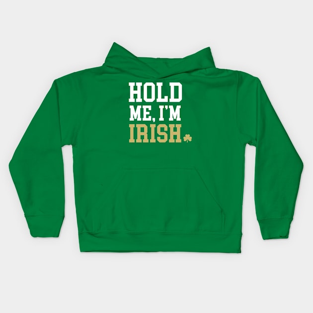 Hold Me, I'm Irish Kids Hoodie by Her Loyal Sons